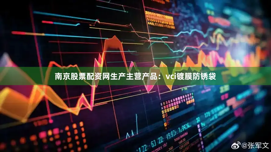 南京股票配资网生产主营产品：vci镀膜防锈袋