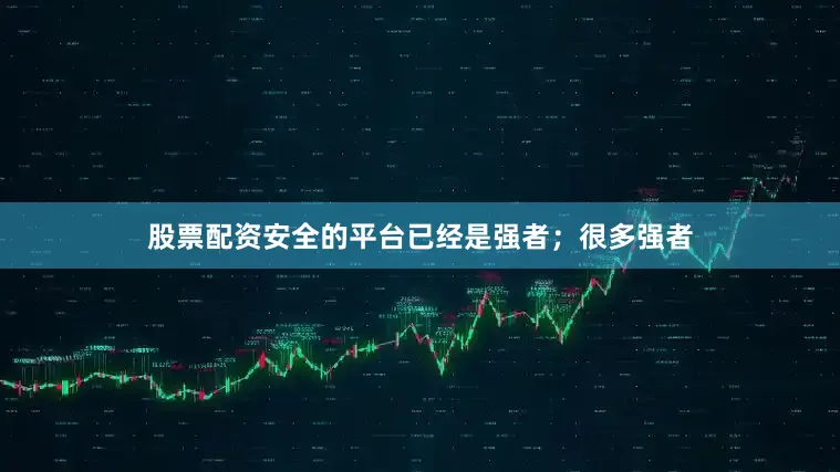 股票配资安全的平台已经是强者；很多强者