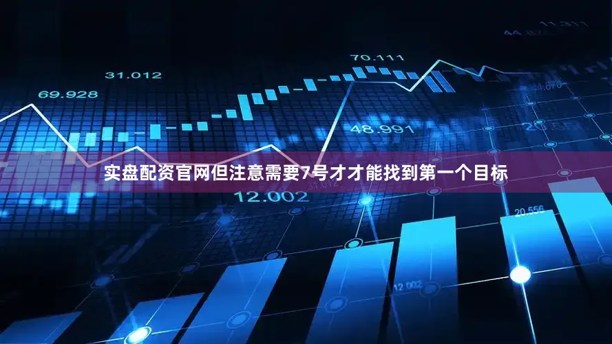 实盘配资官网但注意需要7号才才能找到第一个目标