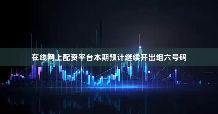在线网上配资平台本期预计继续开出组六号码